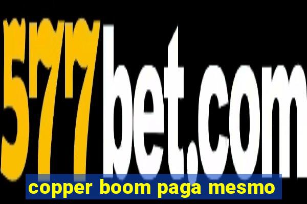 copper boom paga mesmo